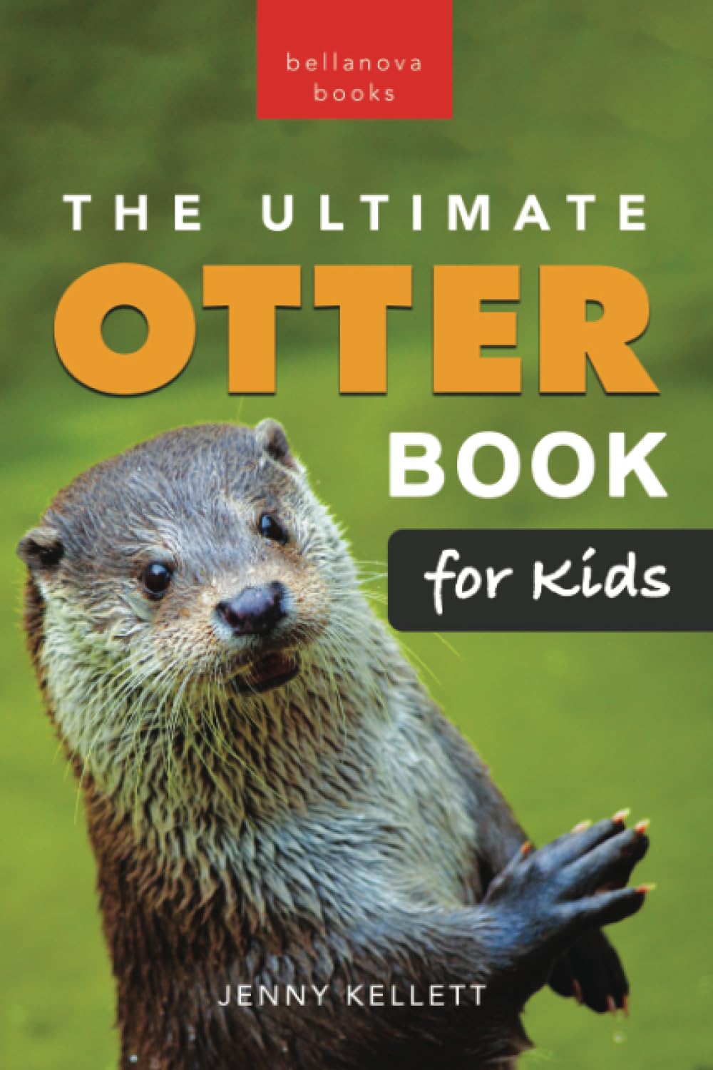 The Ultimate Otter Book for Kids: Otter Facts, Sea & River Otters, 100+ Photos, Pups, Rafts, Tool Use & Conservation Quiz (Animal Books for Kids)