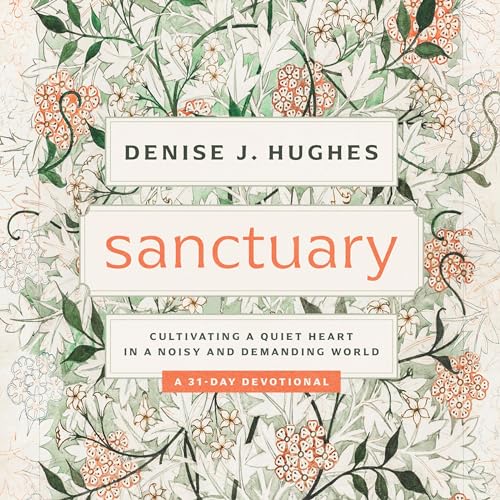 Sanctuary: Cultivating a Quiet Heart in a Noisy...