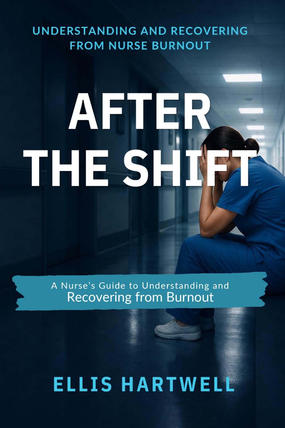 After the Shift: A Nurse's Guide to Understanding and Recovering from Burnout