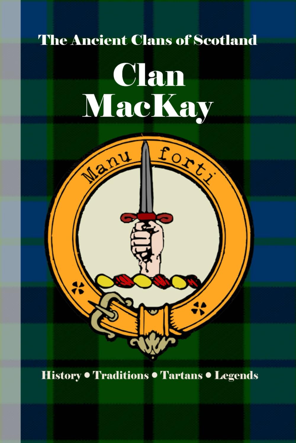 Clan MacKay: A Concise History of Scotland’s Northern Defenders and Warrior Chiefs (The Ancient Clans of Scotland)