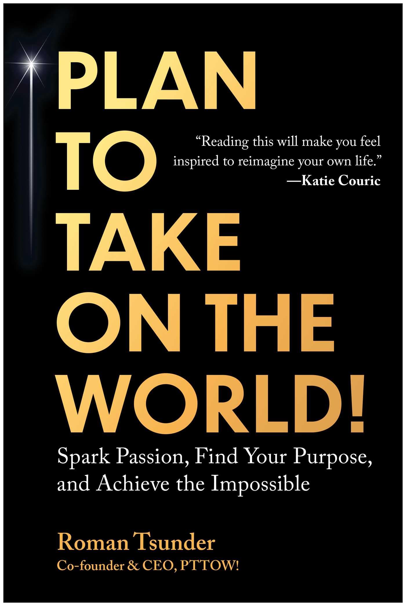 Plan to Take On the World!: Spark Passion, Find Your Purpose, and Achieve the Impossible