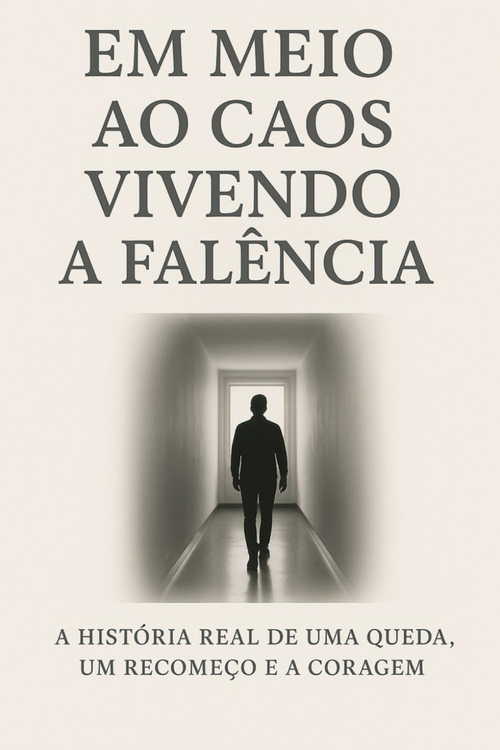 EM MEIO AO CAOS - VIVENDO A FALÊNCIA: A HISTÓRIA REAL DE UMA QUEDA, UM RECOMEÇO E A CORAGEM