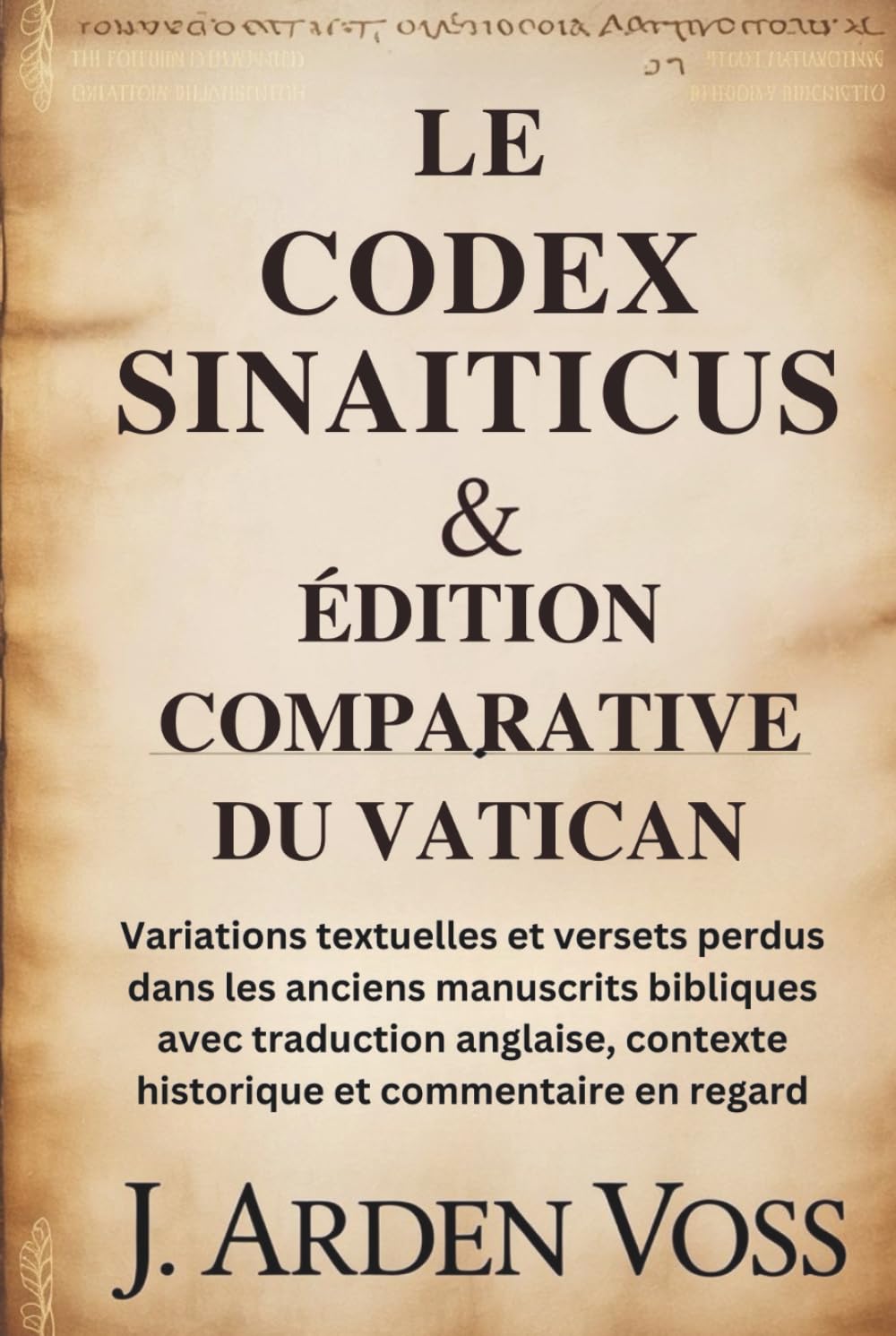 LE CODEX SINAITICUS & ÉDITION COMPARATIVE DU VATICAN: Variations textuelles et versets perdus dans les anciens manuscrits bibliques avec traduction anglaise, contexte historique et commentaire en re
