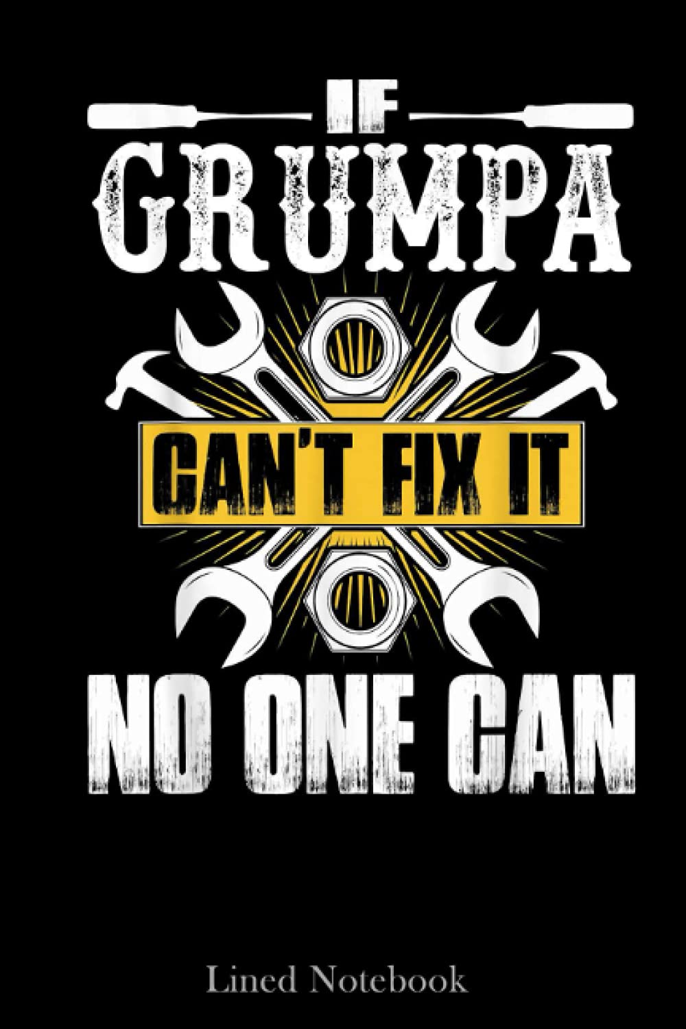 Father Day Gift If Grumpa Can't Fix It No One Can Lined Notebook: Sentimental Gifts for Dad, Father's Day Gifts, 120 pages 6x9