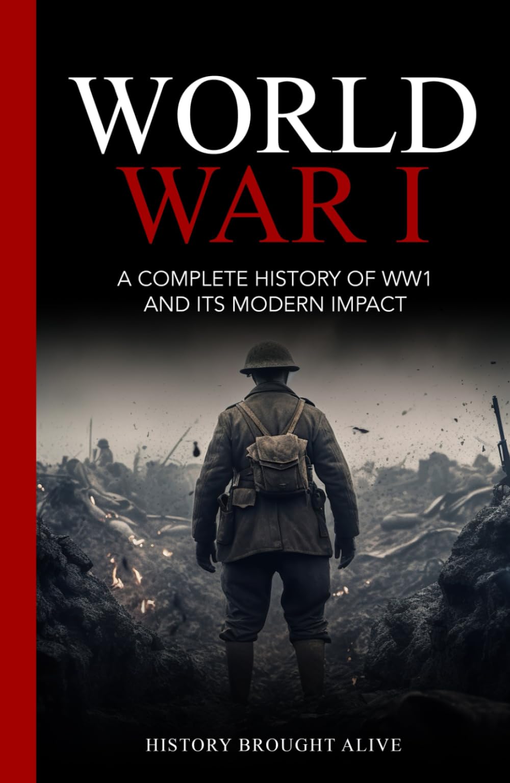 World War 1: A Complete History of WW1 and its Modern Impact