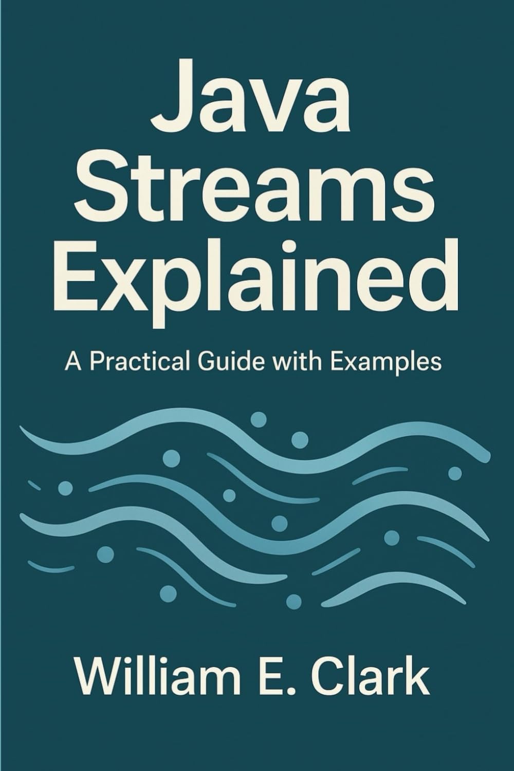 Java Streams Explained: A Practical Guide with Examples (The Beginner's Guide to Programming)
