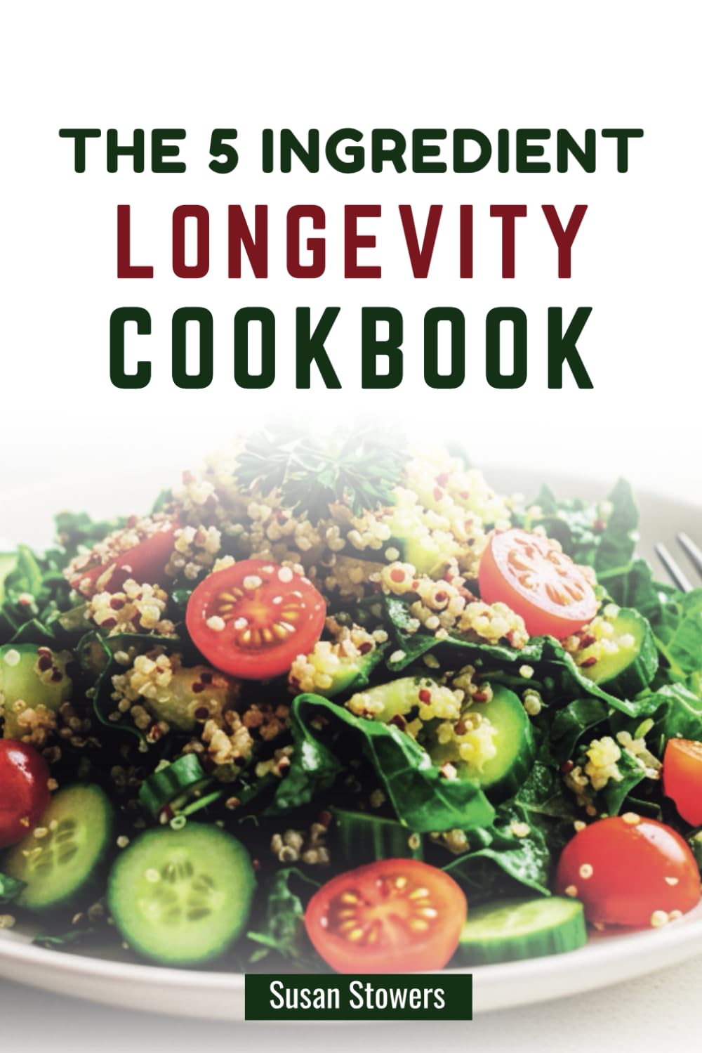 THE 5 INGREDIENT LONGEVITY COOKBOOK: Easy, Nutritious Recipes for a Longer, Healthier Life