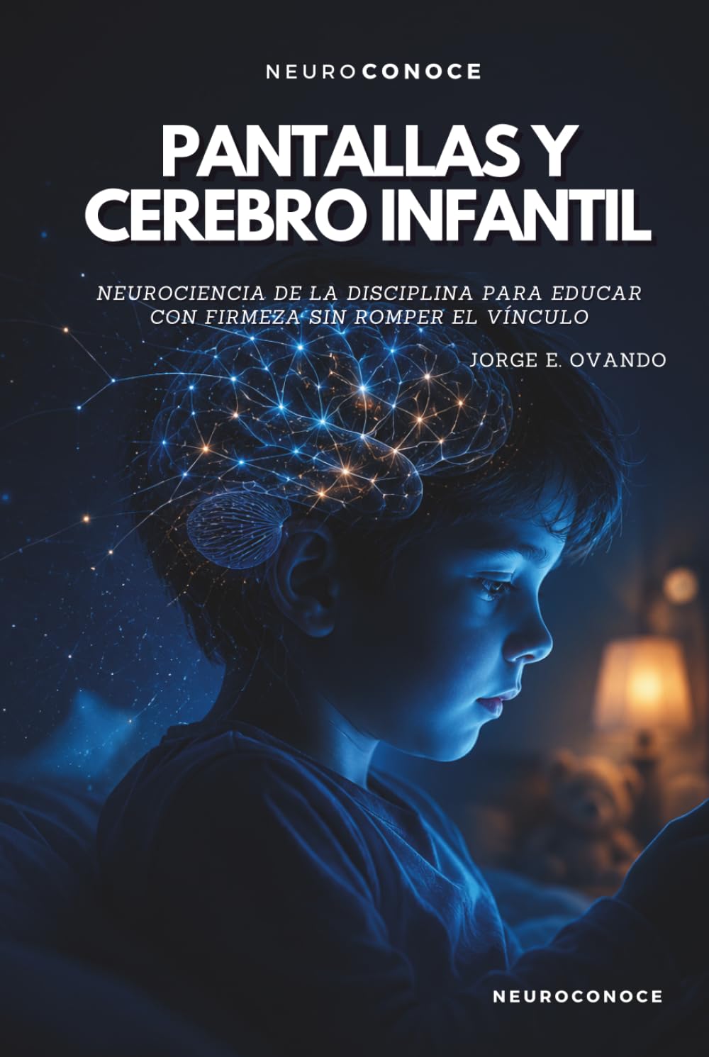 PANTALLAS Y CEREBRO INFANTIL: PROTEGE ATENCIÓN, SUEÑO Y DESARROLLO EN LA ERA DIGITAL (Neuroconoce Familia: Neurociencia de la crianza, el desarrollo y la educación)