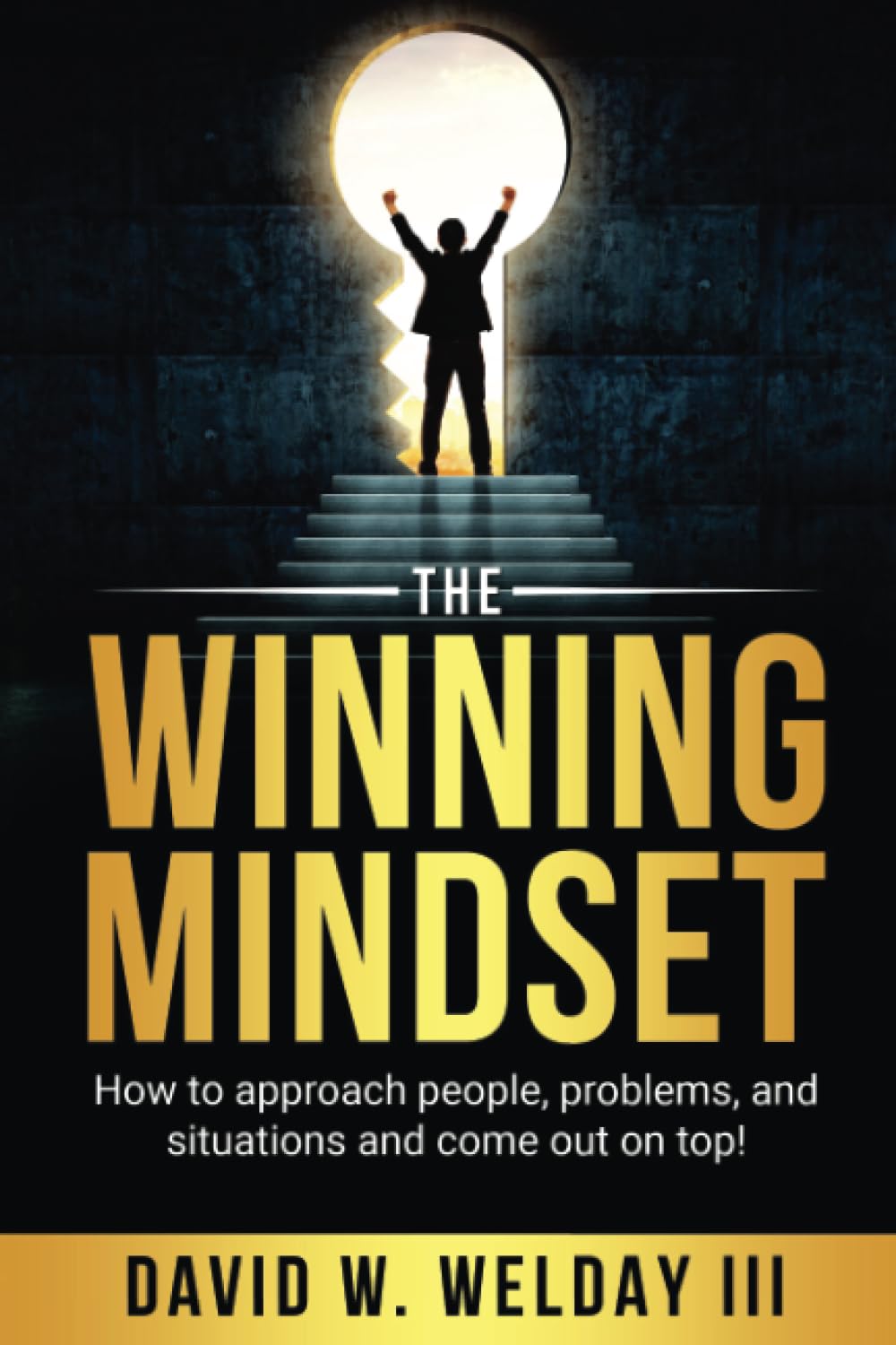 The Winning Mindset: How to approach people, problems, and situations and come out on top!
