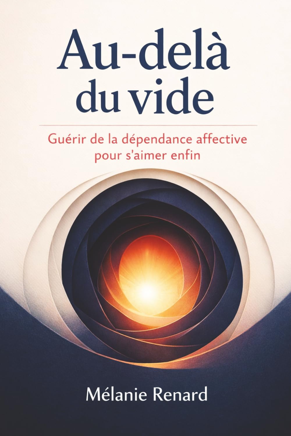 Au-delà du vide: Guérir de la dépendance affective pour s’aimer enfin