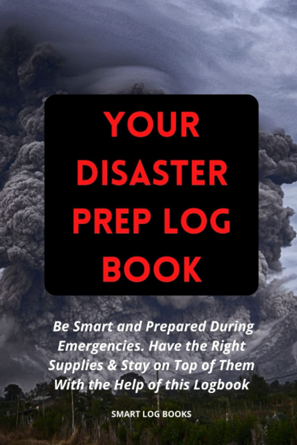 Your Disaster Prep Log Book: Disaster and Calamity Preparation Inventory Logbook For Survivalists and Preppers