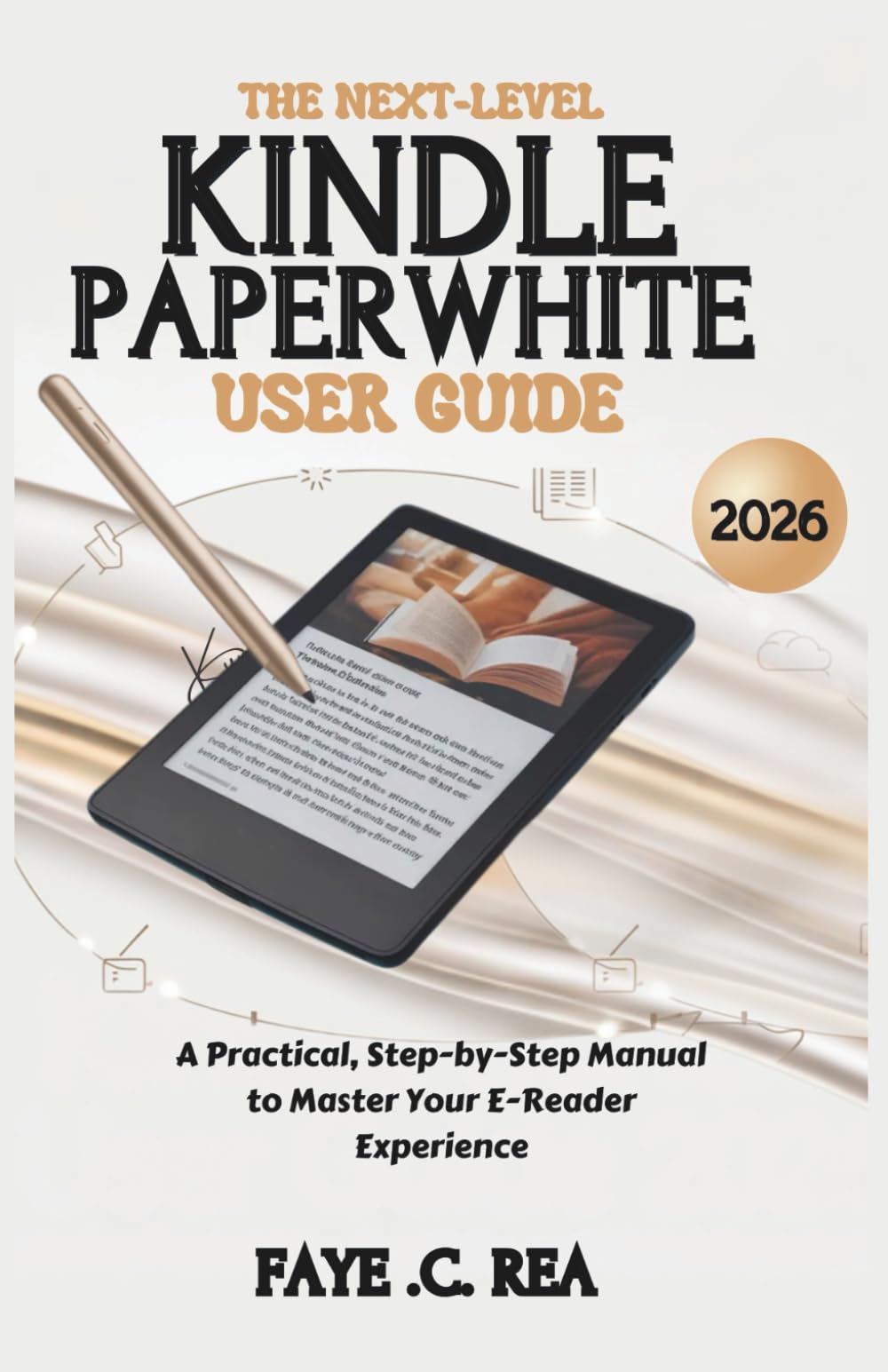 The Next-Level KINDLE PAPERWHITE User Guide 2026: A Practical, Step-by-Step Manual to Master Your E-Reader Experience (The Kindle Power User Guidebook Series)