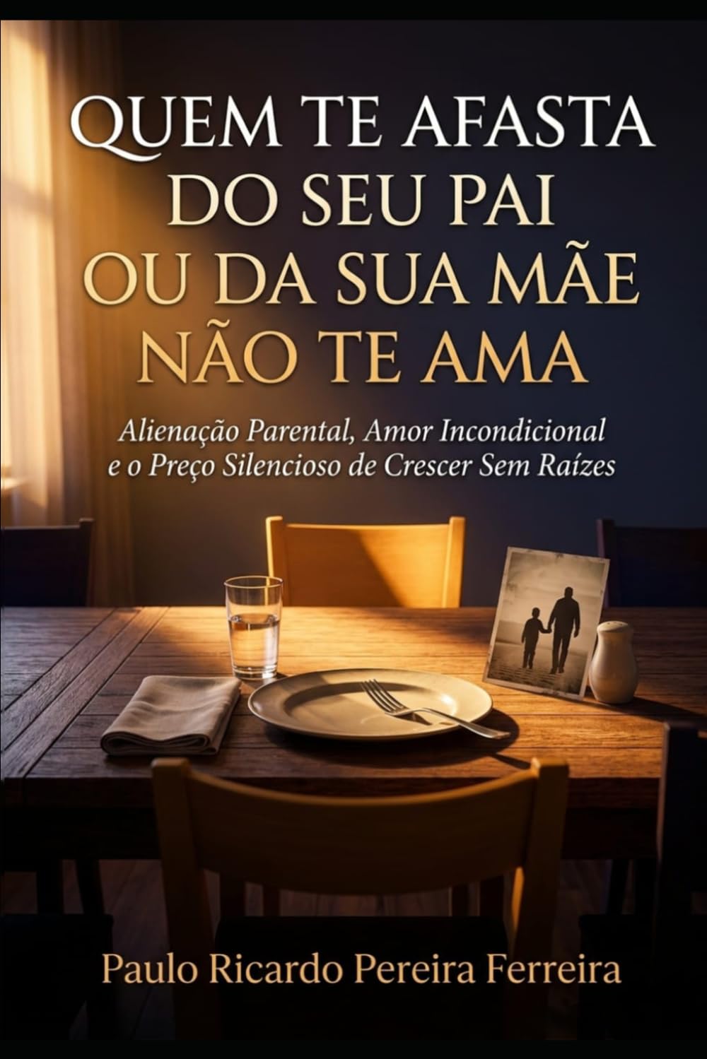 Quem Te Afasta do Seu Pai ou da Sua Mãe Não Te Ama: Alienação Parental, Amor Incondicional e o Preço Silencioso de Crescer Sem Raízes