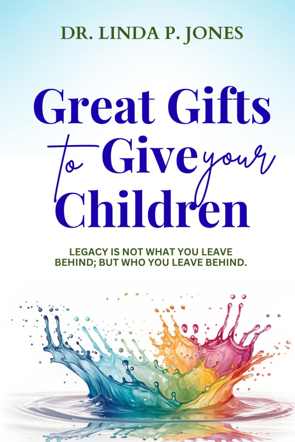 Great Gifts To Give Your Children: Legacy Is Not What You Leave Behind; But Who You Leave Behind