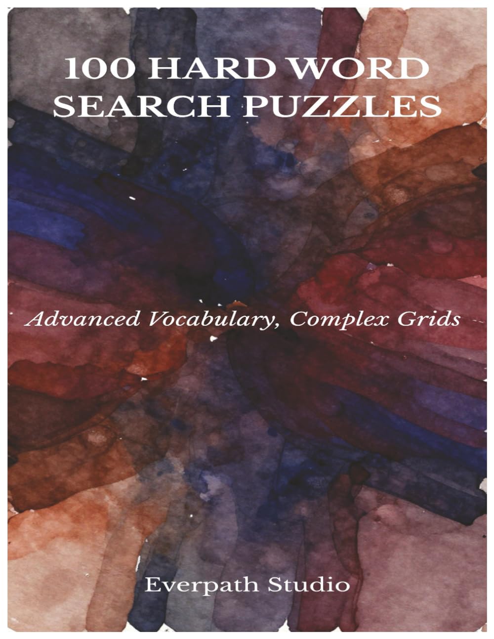 100 Hard Word Search Puzzles: Challenging Large-Print Brain Games for Adults with Solutions Included (Everpath Word Search Puzzle Series)