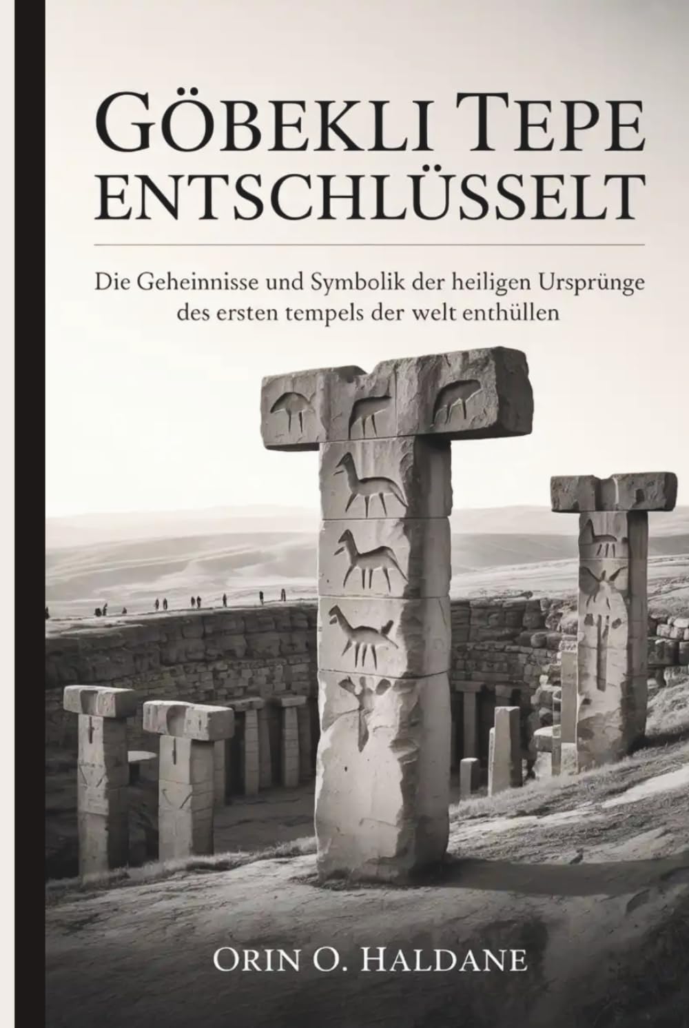 Göbekli Tepe entschlüsselt: Die Geheimnisse und Symbolik der heiligen Ursprünge des ersten Tempels der Welt enthüllen
