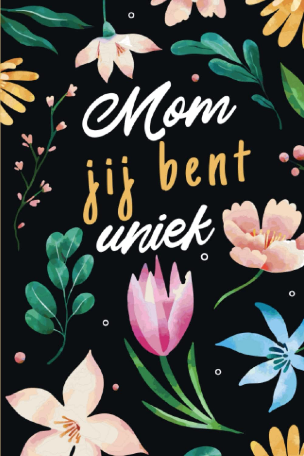 Mom jij bent Uniek!: Het is een Nederlandse Notitieboek waar je speciale verhalen in kunt schrijven en opslaan voor moeder,oma of vriendin ,120 pagina's