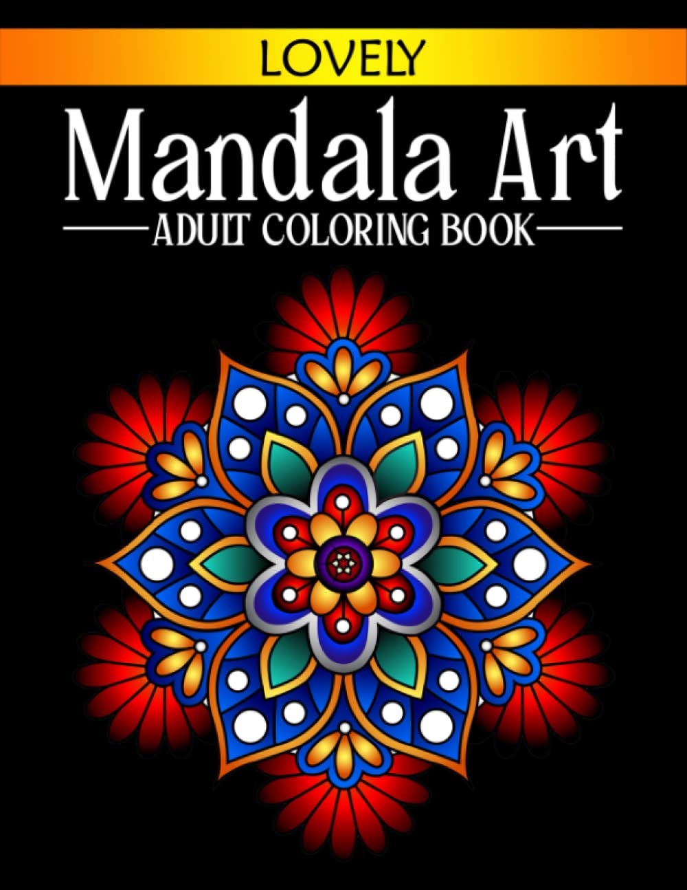 Lovely Mandala Art Adult Coloring Book: 50 Amazing Beautiful Relaxing Mandalas For Stress Relief and Adults Relaxation Gift For Family and Friends