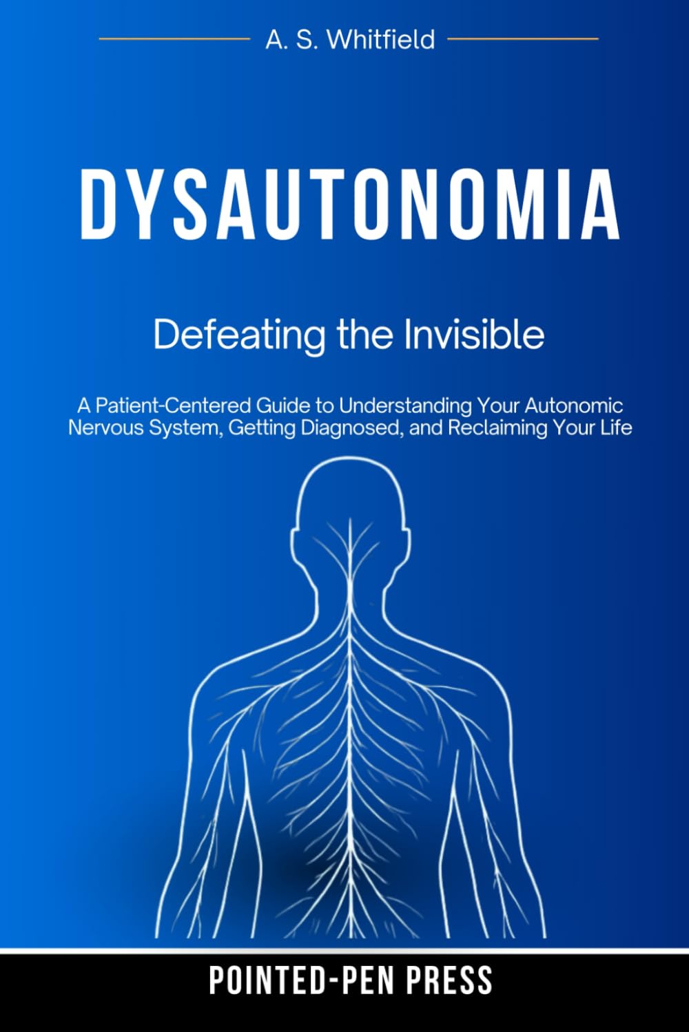 Dysautonomia: Defeating the Invisible: A Patient Centered Guide to Understanding Your Autonomic Nervous System, Getting Diagnosed, and Reclaiming Your Life (The Invisible Illness Series)