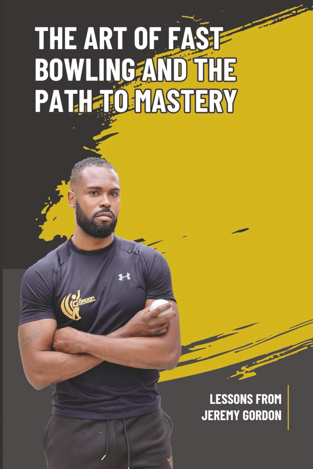 The Art Of Fast Bowling And The Path To Mastery: Mastery Lessons From Jeremy Gordon
