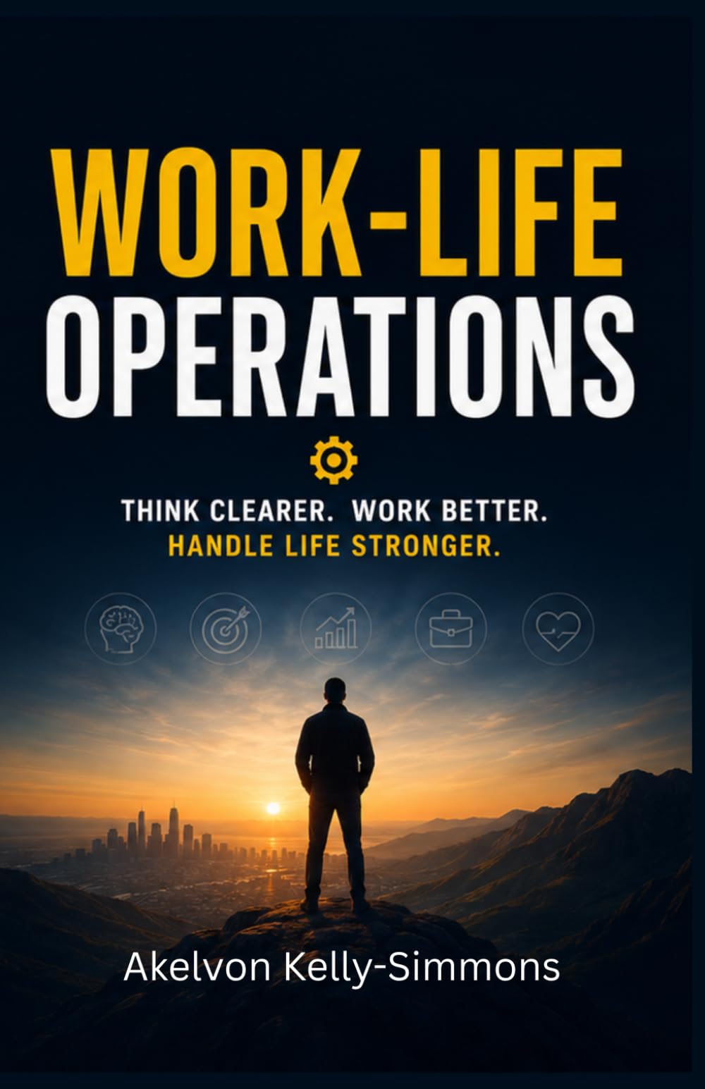 Work-Life Operations: Think Clearer. Work Better. Handle Life Stronger.
