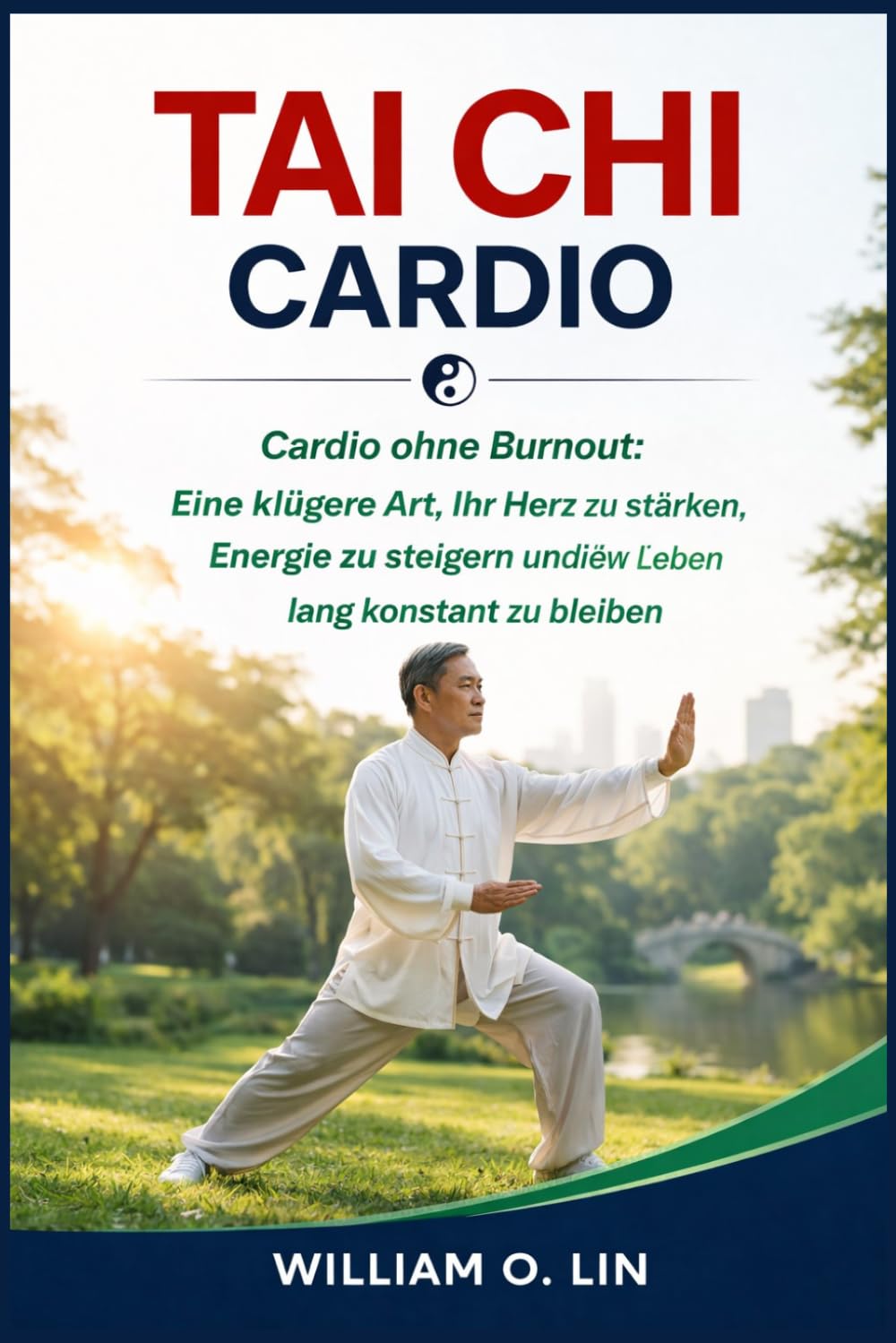 TAI CHI CARDIO: Cardio ohne Burnout: Eine klügere Art, Ihr Herz zu stärken, Energie zu steigern und ein Leben lang konstant zu bleiben