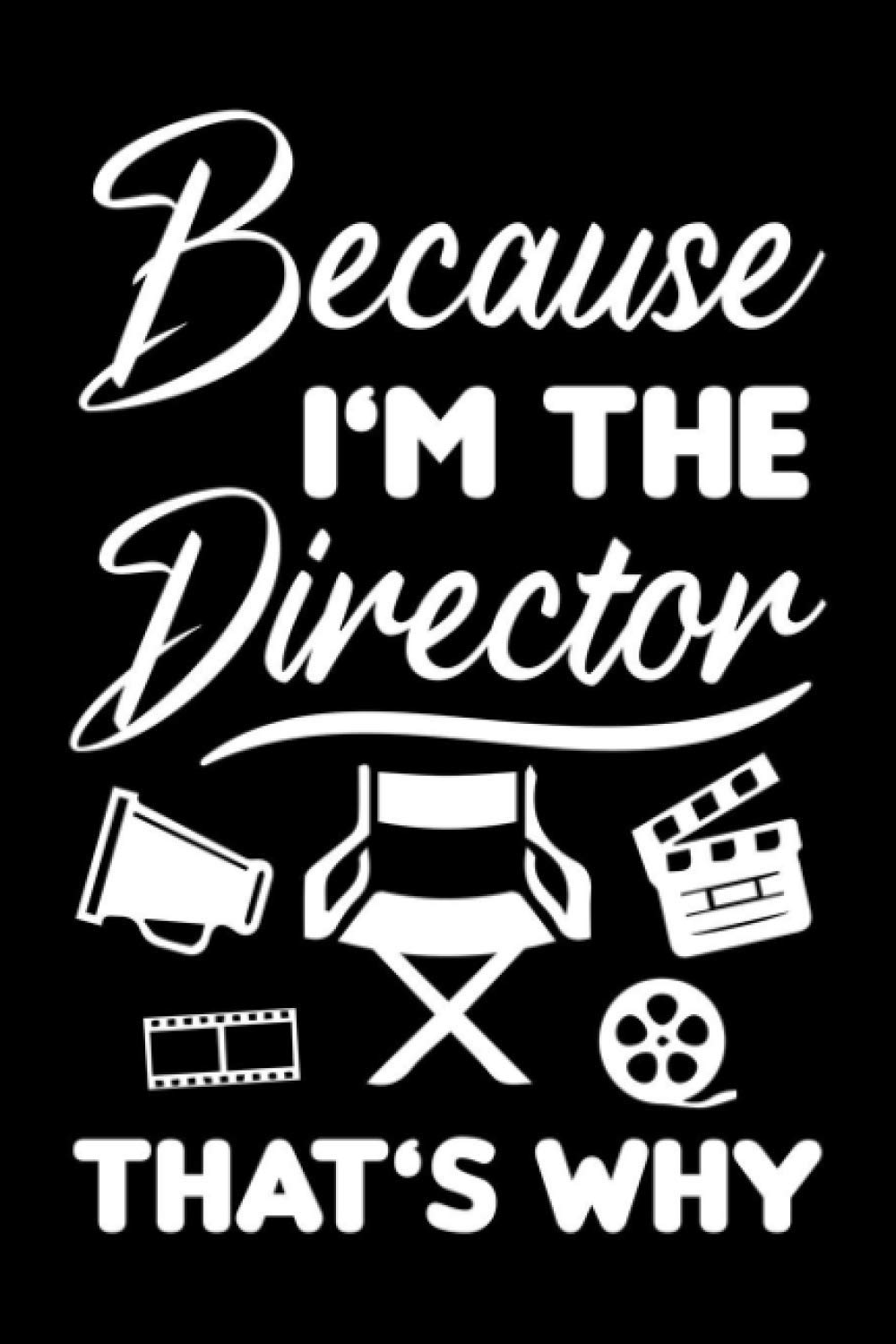 Because i'm the director that's why: Movie Producer Notebook Journal , 6 x 9 Inches , 110 Lined pages , Matte Finish Cover