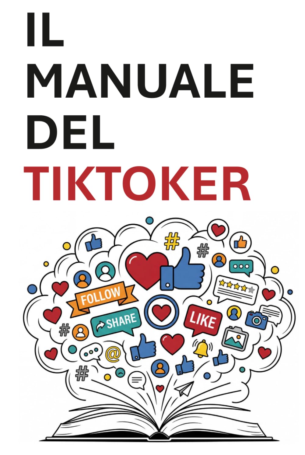 Il manuale del TikToker: Strategie, segreti e tecniche per crescere, creare e guadagnare su TikTok