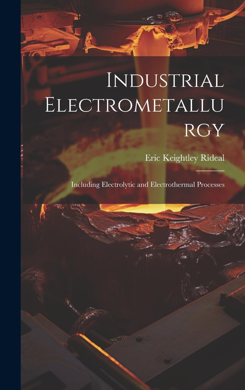 Industrial Electrometallurgy: Including Electrolytic and Electrothermal Processes