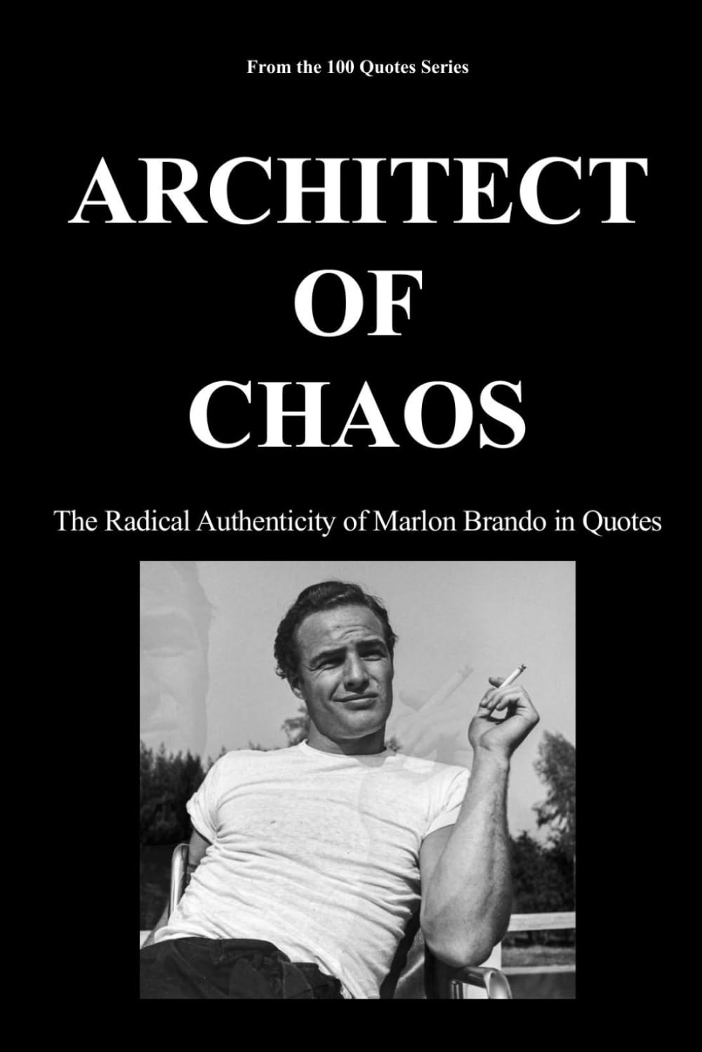 ARCHITECT OF CHAOS: The Radical Authenticity of Marlon Brando in Quotes (100 Quotes Series/Movies)