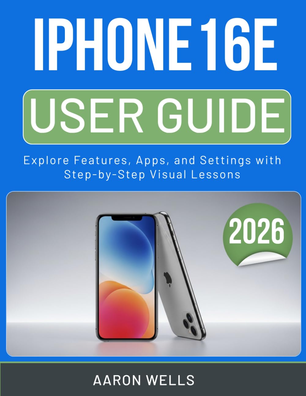 IPHONE16E USER GUIDE 2026: Explore Features, Apps, and Settings with Step-by-Step Visual Lessons