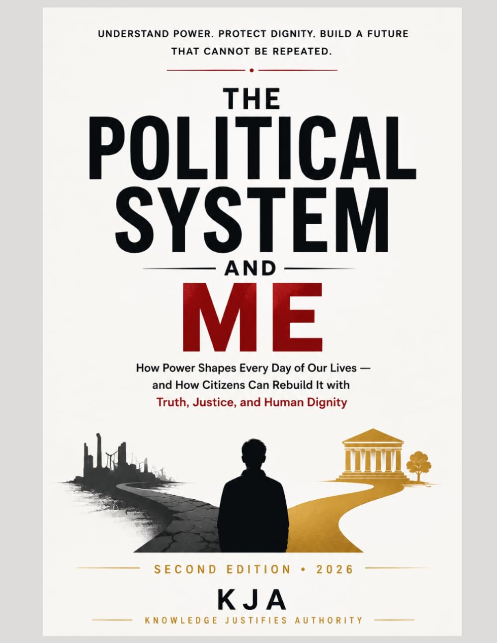 The Political System and Me: How Power Shapes Every Day of Our Lives — and How Citizens Can Rebuild It with Truth, Justice, and Human Dignity Second Edition · 2026