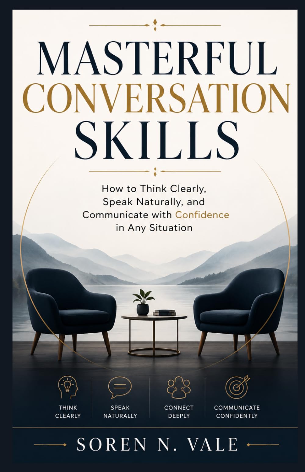 MASTERFUL CONVERSATION SKILLS: How to Think Clearly, Speak Naturally, and Communicate with Confidence in Any Situation