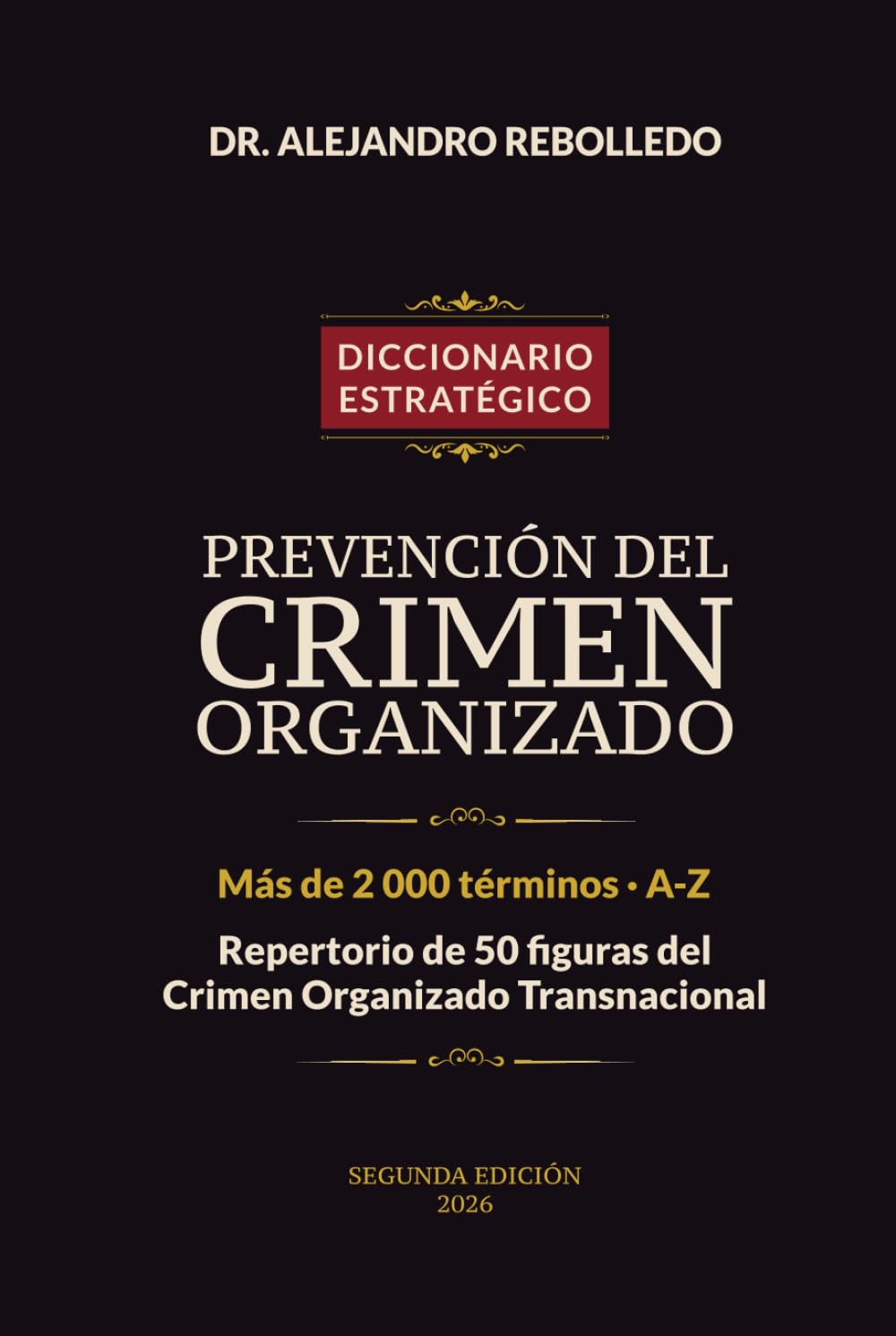 Diccionario Estratégico de Prevención del Crimen Organizado: Más de 2.000 términos · Repertorio de 50 Figuras del Crimen Organizado Transnacional · Segunda Edición