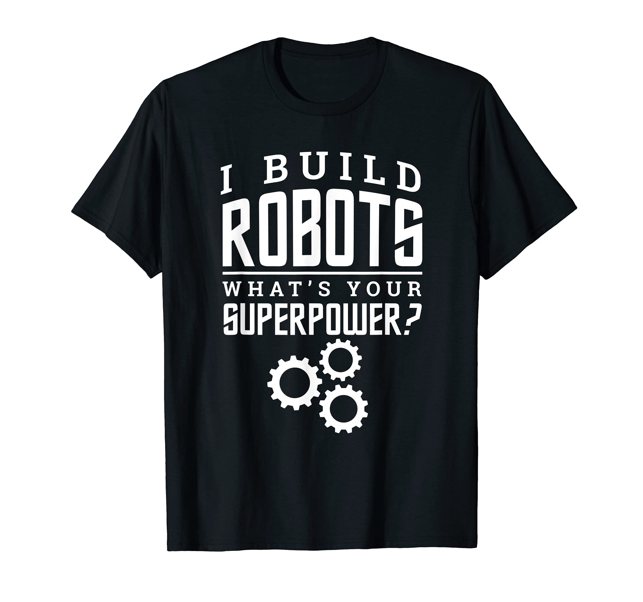 I Build Robots Your Superpower Robotics Engineer T Shirt T-Shirt