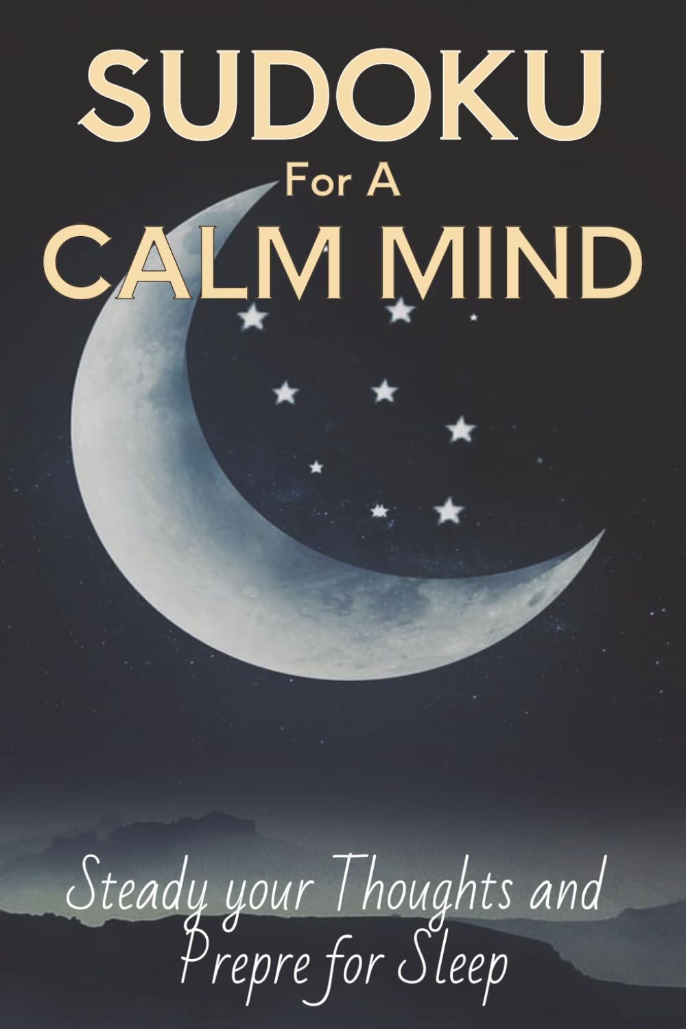 Sudoku for a Calm Mind: Sudoku Puzzles for Night Time Anxiety | Puzzles Designed to Steady Your Thoughts and Prepare you for Sleep | 6x9 Inches, 110 Pages | 50+ Puzzles | Solutions Included