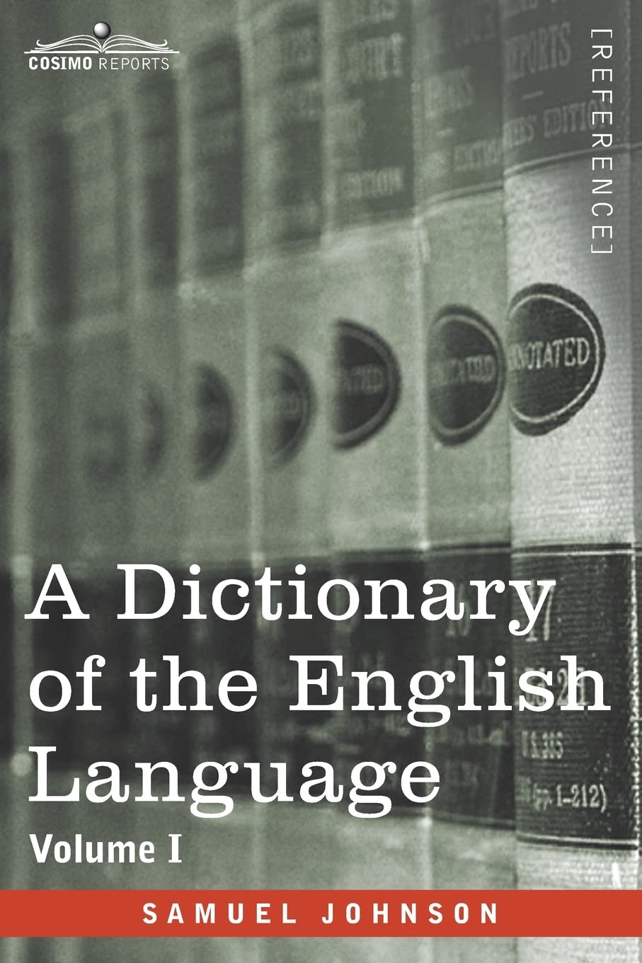 A Dictionary of the English Language, Volume I (in two volumes): In Which the Words are Deduced From Their Origin and Illustrated in their Different ... of the Language and An English Grammar