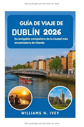 GUÍA DE VIAJE DE DUBLÍN 2026: Su amigable compañero de la ciudad más encantadora de Irlanda