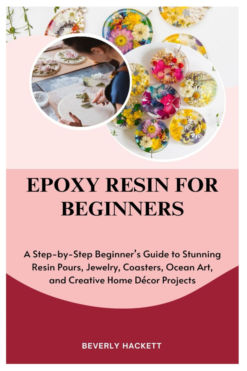 EPOXY RESIN FOR BEGINNERS: A Step-by-Step Beginner’s Guide to Stunning Resin Pours, Jewelry, Coasters, Ocean Art, and Creative Home Décor Projects