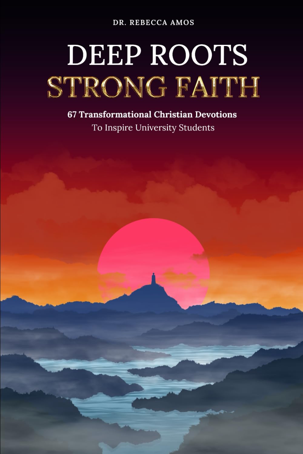 Deep Roots Strong Faith: 67 Transformational Christian Devotions To Inspire University Students