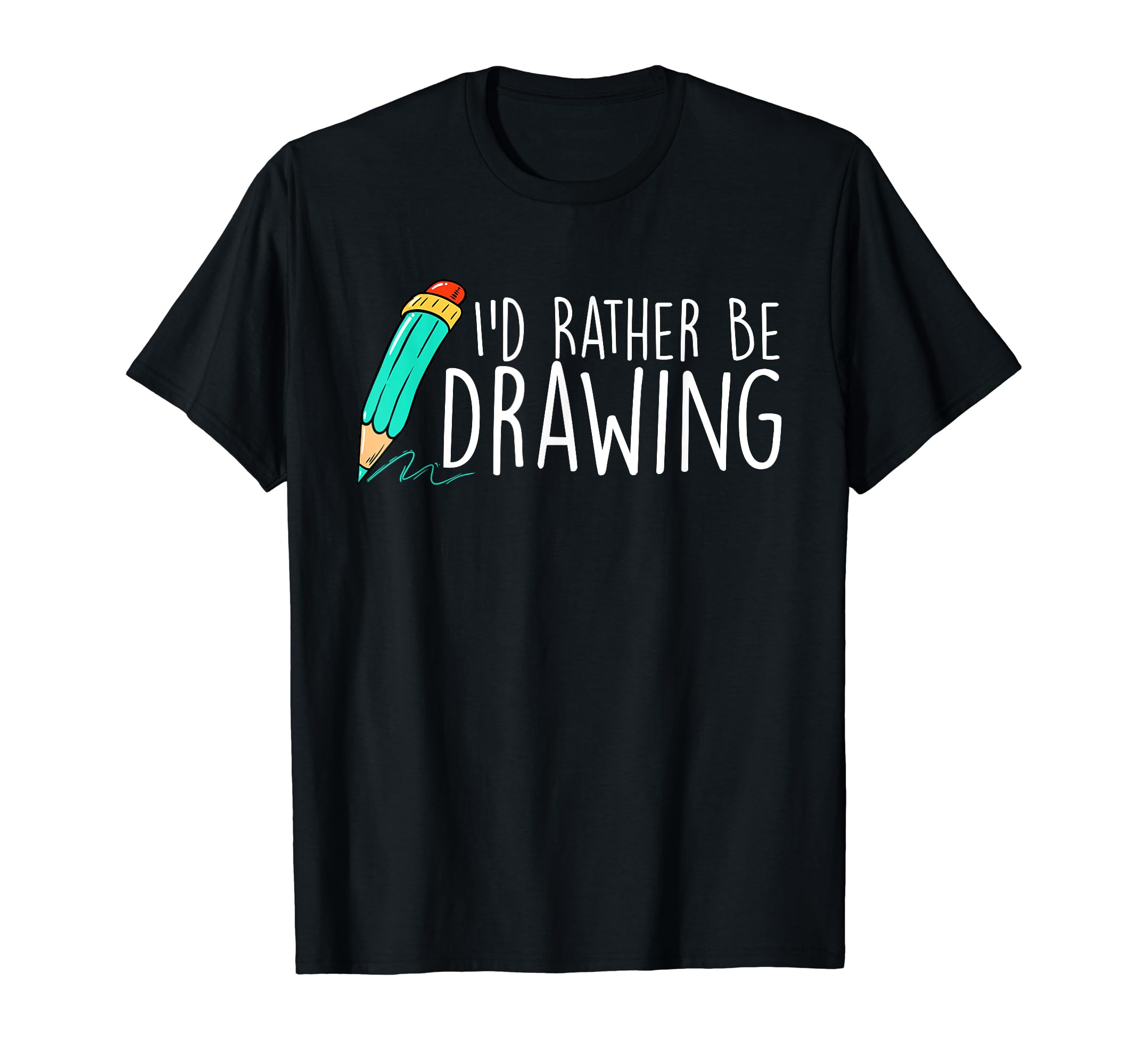 Funny Drawing ShirtsI'd Rather Be Drawing - Artist Art Teacher Sketching Pencil T-Shirt