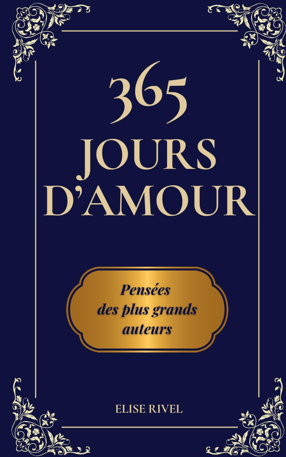 365 jours d'amour, pensées des plus grands auteurs: Un recueil de sagesse universelle sur l’amour – Le cadeau idéal pour la Saint-Valentin, ... d'amour tous les jours et pour toute l'année