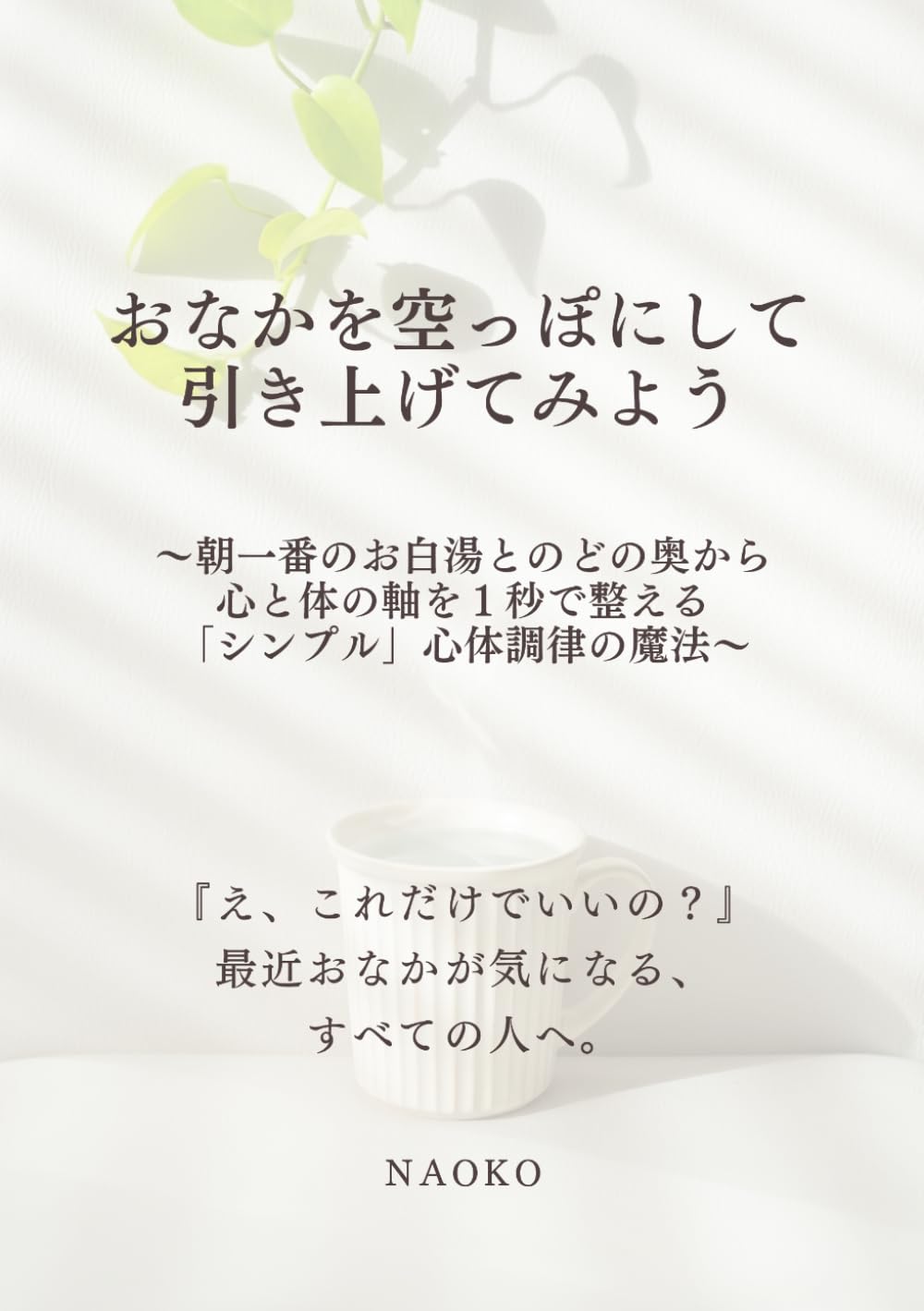 『おなかを空っぽにして引き上げてみよう。』: 〜朝一番のお白湯とのどの奥から、心と体の軸が1秒で整う「シンプル」身体調律の魔法〜