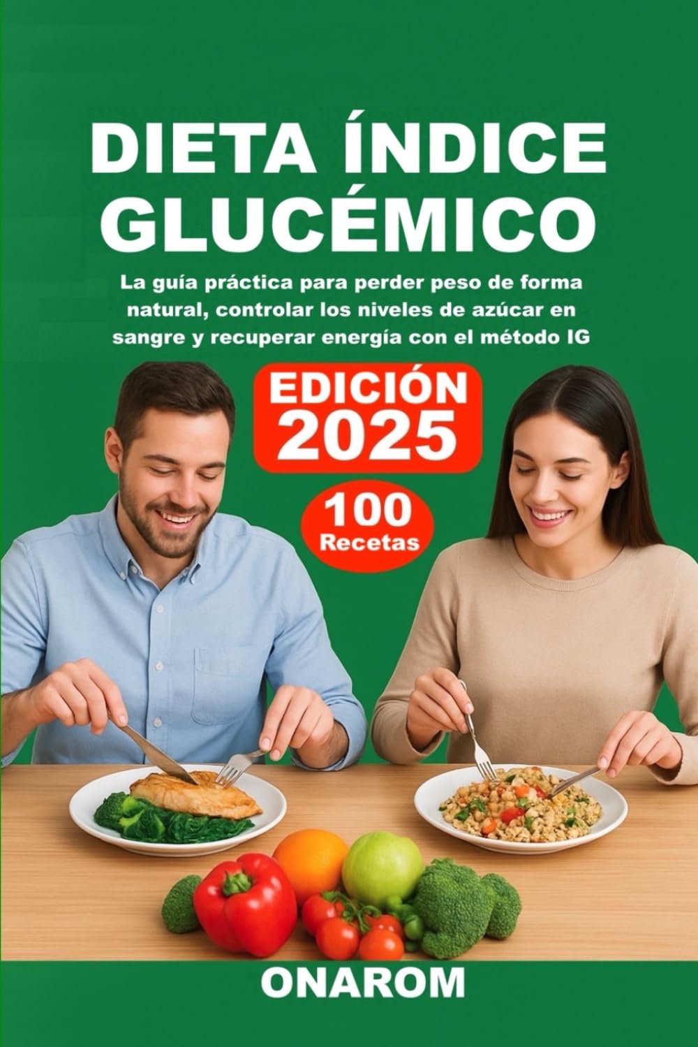 DIETA ÍNDICE GLUCÉMICO: La guía práctica para perder peso de forma natural, controlar los niveles de azúcar en sangre y recuperar energía con el método IG