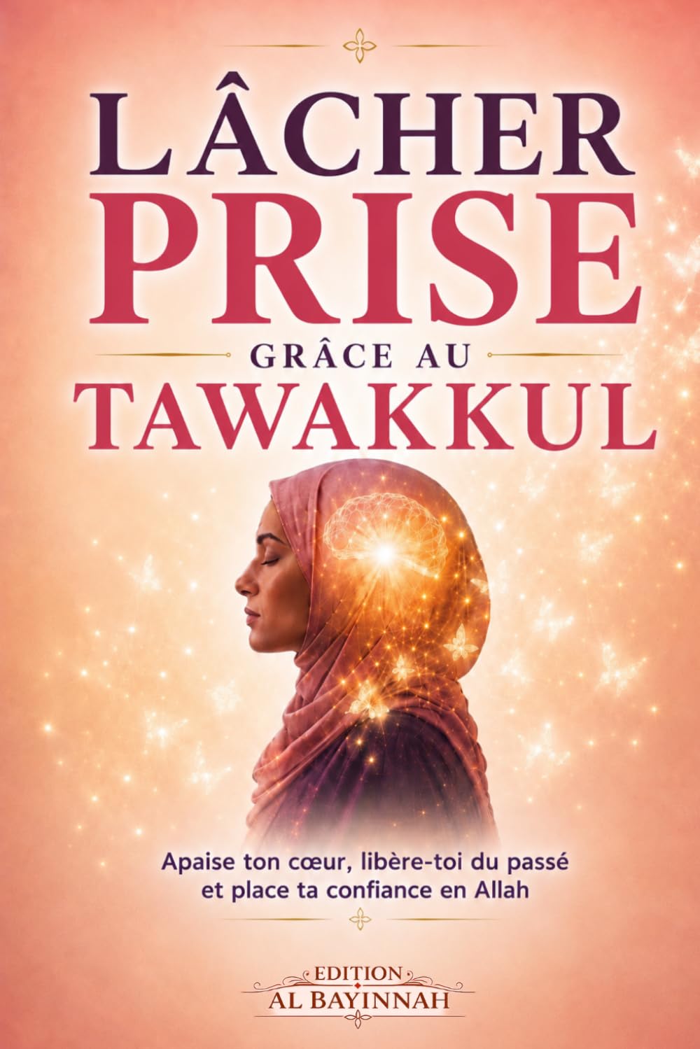 Lâcher-prise grâce au Tawakkul : Arrête de trop penser et libère toi du stress et de l'anxiété: Lâcher prise en islam