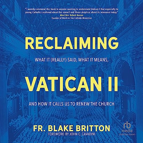 Reclaiming Vatican II by Fr. Blake Britton, John C. Cavadini - foreword episode artwork