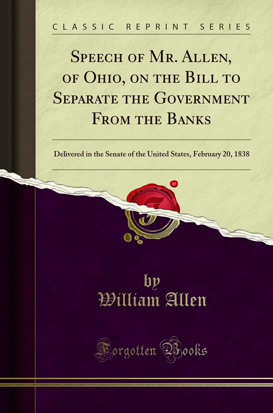 Speech of Mr. Allen, of Ohio, on the Bill to Separate the Government From the Banks: Delivered in the Senate of the United States, February 20, 1838 (Classic Reprint) Paperback – 21 Nov. 2018