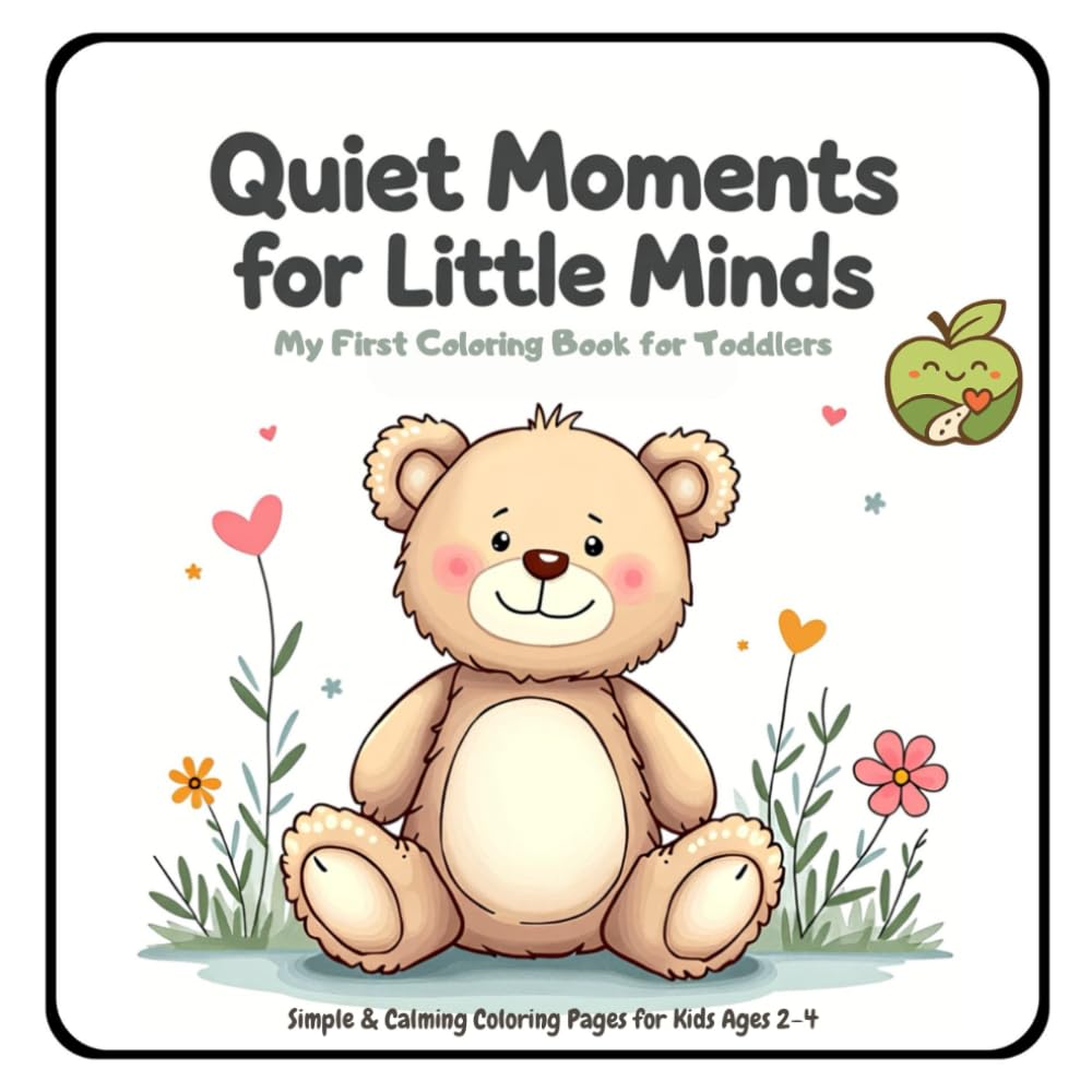Quiet Moments for Little Minds: My First Coloring Book for Toddlers Ages 2–4 Simple and Calming Coloring Pages for Little Kids