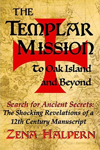 The Templar Mission to Oak Island and Beyond: Search for Ancient Secrets: The Shocking Revelations of a 12th Century…