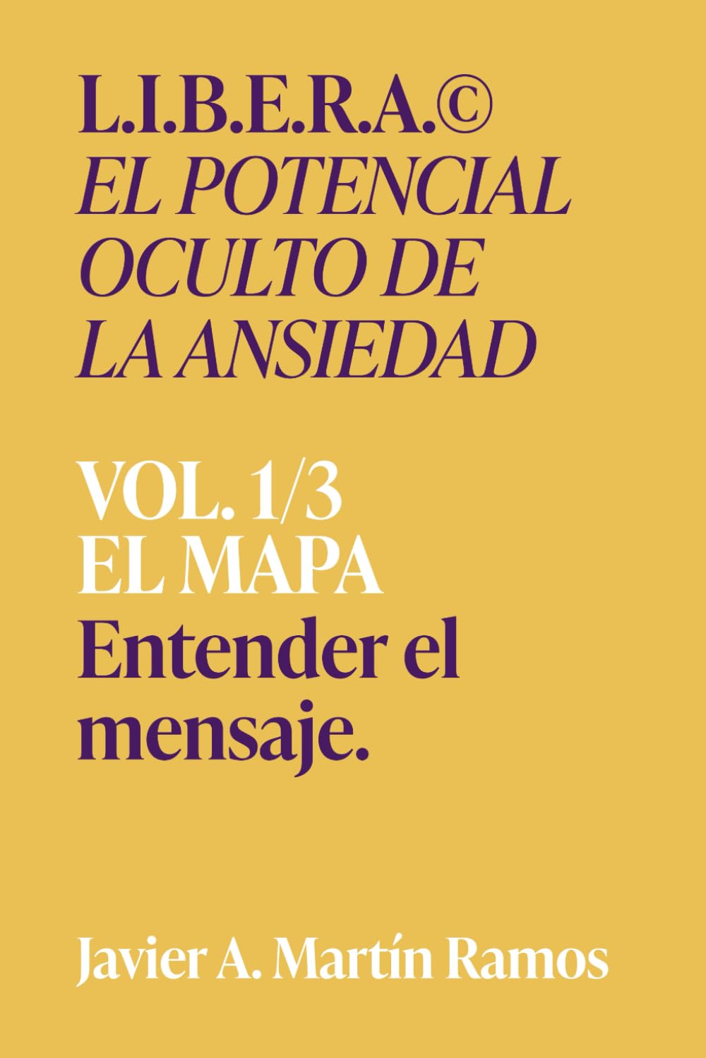 L.I.B.E.RA® El potencial oculto de la ansiedad.: EL MAPA Entender el mensaje. Vol 1/3: